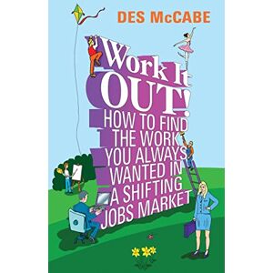 McCabe, Des Work It Out!: How to Find the Work You Always Wanted in a Shifting Jobs Market McCabe, Des Work It Out!: How to Find the Work You Always Wanted in a Shifting Jobs Market