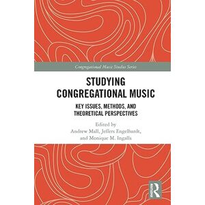 Studying Congregational Music: Key Issues, Methods, and Theoretical Perspectives (Congregational Music Studies Series) Studying Congregational Music: Key Issues, Methods, and Theoretical Perspectives (Congregational Music Studies Series)