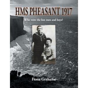 Grahame, Fiona HMS Pheasant 1917: Who were the lost men and boys? Grahame, Fiona HMS Pheasant 1917: Who were the lost men and boys?