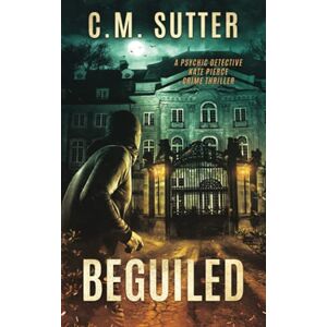 Sutter, C.M. Beguiled: A Paranormal Thriller (The Psychic Detective Kate Pierce Crime Thriller Series) Sutter, C.M. Beguiled: A Paranormal Thriller (The Psychic Detective Kate Pierce Crime Thriller Series)