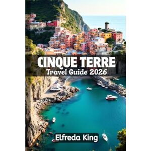 King, Elfreda CINQUE TERRE Travel Guide 2026: How to Explore one of Italy's Coastal Areas on a Budget without Missing the Highlights (TRAVEL SMART SERIES 2026) King, Elfreda CINQUE TERRE Travel Guide 2026: How to Explore one of Italy's Coastal Areas on a Budget without Missing the Highlights (TRAVEL SMART SERIES 2026)
