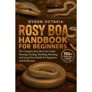 Dyson ROSY BOA HANDBOOK FOR BEGINNERS: The Complete Rosy Boa Care Guide: Housing, Feeding, Handling, Breeding, And Long-Term Health For Beginners And Enthusiasts Dyson ROSY BOA HANDBOOK FOR BEGINNERS: The Complete Rosy Boa Care Guide: Housing, Feeding, Handling, Breeding, And Long-Term Health For Beginners And Enthusiasts