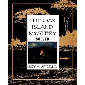 Steele, Joy a The Oak Island Mystery, Solved Steele, Joy a The Oak Island Mystery, Solved