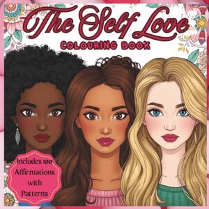 Publishing, BR The Self-Love Colouring Book: Heal, Grow & Glow: 100 Uplifting Affirmations & Repetitive Designs for Adults of All Ages to Relax & Indulge Publishing, BR The Self-Love Colouring Book: Heal, Grow & Glow: 100 Uplifting Affirmations & Repetitive Designs for Adults of All Ages to Relax & Indulge