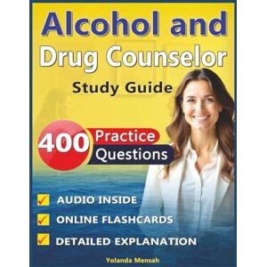 Mensah, Yolanda Alcohol and Drug Counselor study guide: Prepare Your Exam with 400 Domains Focused Practice Questions and Detailed Explanation Mensah, Yolanda Alcohol and Drug Counselor study guide: Prepare Your Exam with 400 Domains Focused Practice Questions and Detailed Explanation