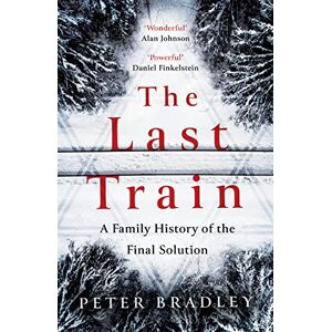 Bradley, Peter The Last Train: A Family History of the Final Solution Bradley, Peter The Last Train: A Family History of the Final Solution