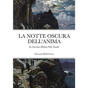 Della Croce, Giovanni La Notte Oscura Dell'Anima: La Tua Luce Brillerà Nelle Tenebre Della Croce, Giovanni La Notte Oscura Dell'Anima: La Tua Luce Brillerà Nelle Tenebre