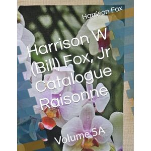 Fox Jr, Dr Harrison William Harrison W (Bill) Fox, Jr Catalogue Raisonne: 5A Fox Jr, Dr Harrison William Harrison W (Bill) Fox, Jr Catalogue Raisonne: 5A