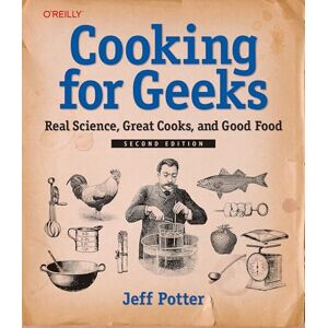 Potter, Jeff Cooking for Geeks, 2e: Real Science, Great Cooks, and Good Food Potter, Jeff Cooking for Geeks, 2e: Real Science, Great Cooks, and Good Food