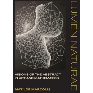 Matilde Marcolli Lumen Naturae: Visions of the Abstract in Art and Mathematics (The MIT Press) Matilde Marcolli Lumen Naturae: Visions of the Abstract in Art and Mathematics (The MIT Press)