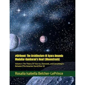 Belcher-LePrince, Rosalia Isabella #Girlhood: The Architecture Of Ayara Amanda Mudaliar-Rambaran's Heart (Moonstruck): Volume 4: The Theory Of Two: Ice, Diamonds, and Everything ... & ... & Erik Fagerlund Hypothesis) Belcher-LePrince, Rosalia Isabella #Girlhood: The Architecture Of Ayara Amanda Mudaliar-Rambaran's Heart (Moonstruck): Volume 4: The Theory Of Two: Ice, Diamonds, and Everything ... & ... & Erik Fagerlund Hypothesis)
