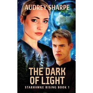 Sharpe, Audrey The Dark of Light: Space Opera Sci-Fi Adventure: 1 (Starhawke Rising) Sharpe, Audrey The Dark of Light: Space Opera Sci-Fi Adventure: 1 (Starhawke Rising)