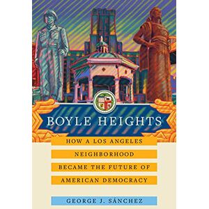University of California Press Boyle Heights: How a Los Angeles Neighborhood Became the Future of American Democracy (American Crossroads Book 59) University of California Press Boyle Heights: How a Los Angeles Neighborhood Became the Future of American Democracy (American Crossroads Book 59)