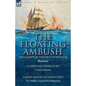 Chatterton, E Keble The Floating Ambush: the Q ships of the First World War-Q-Ships and Their Story with a Short History of Startin's Pets Chatterton, E Keble The Floating Ambush: the Q ships of the First World War-Q-Ships and Their Story with a Short History of Startin's Pets