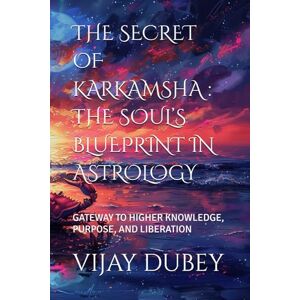 DUBEY, VIJAY THE SECRET OF KARKAMSHA : THE SOUL’S BLUEPRINT IN ASTROLOGY: GATEWAY TO HIGHER KNOWLEDGE, PURPOSE, AND LIBERATION DUBEY, VIJAY THE SECRET OF KARKAMSHA : THE SOUL’S BLUEPRINT IN ASTROLOGY: GATEWAY TO HIGHER KNOWLEDGE, PURPOSE, AND LIBERATION