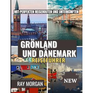 MORGAN, RAY GRÖNLAND UND DÄNEMARK REISEFÜHRER 2025-2026 MORGAN, RAY GRÖNLAND UND DÄNEMARK REISEFÜHRER 2025-2026