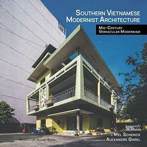 Schenck, Mel Southern Vietnamese Modernist Architecture: Mid-Century Vernacular Modernism Schenck, Mel Southern Vietnamese Modernist Architecture: Mid-Century Vernacular Modernism