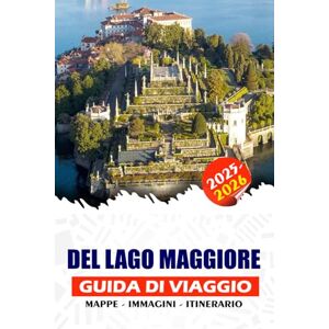 REDDIN, SUSAN W. DEL LAGO MAGGIORE GUIDA DI VIAGGIO 2025 2026: Scopri panorami mozzafiato, avventure indimenticabili, gemme nascoste, città storiche e festival intorno al pittoresco lago d'Italia. REDDIN, SUSAN W. DEL LAGO MAGGIORE GUIDA DI VIAGGIO 2025 2026: Scopri panorami mozzafiato, avventure indimenticabili, gemme nascoste, città storiche e festival intorno al pittoresco lago d'Italia.