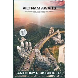 Schultz, Anthony Rick Vietnam Awaits: The Ultimate Travel Companion For First Time And Seasoned Travelers Schultz, Anthony Rick Vietnam Awaits: The Ultimate Travel Companion For First Time And Seasoned Travelers