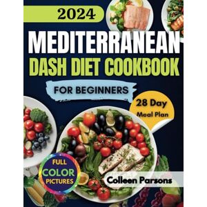 Parsons, Colleen The Mediterranean DASH Diet Cookbook for Beginners: A Flavorful Solution for Lower Blood Pressure and Weight Loss, with a 28 Days of 5-Ingredient, Easy Mediterranean DASH Recipes for Lifelong Health Parsons, Colleen The Mediterranean DASH Diet Cookbook for Beginners: A Flavorful Solution for Lower Blood Pressure and Weight Loss, with a 28 Days of 5-Ingredient, Easy Mediterranean DASH Recipes for Lifelong Health
