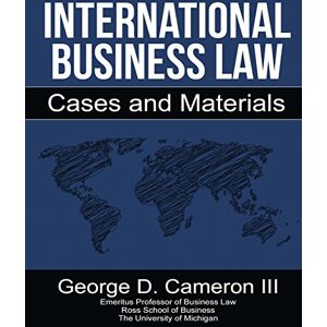 Cameron III, George D. International Business Law: Cases and Materials Cameron III, George D. International Business Law: Cases and Materials
