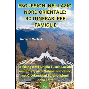 Montaldi, Norberto Escursioni nel Lazio Nord Orientale: 90 Itinerari Spettacolari per famiglie: Trekking e MTB nella Tuscia Laziale, nei Cimini, nella Sabina, sul Velino, nel Cicolano, sul Turano, Monti della Tolfa Montaldi, Norberto Escursioni nel Lazio Nord Orientale: 90 Itinerari Spettacolari per famiglie: Trekking e MTB nella Tuscia Laziale, nei Cimini, nella Sabina, sul Velino, nel Cicolano, sul Turano, Monti della Tolfa