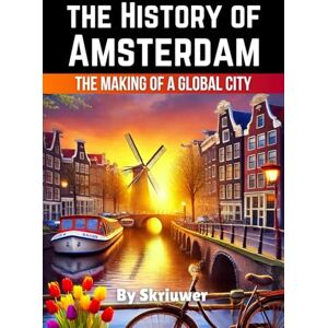 Skriuwer.com The History of Amsterdam: The Making of a Global City (Dutch History Books) Skriuwer.com The History of Amsterdam: The Making of a Global City (Dutch History Books)