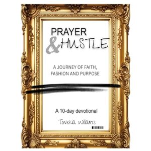 Williams, Tonekia Prayer & Hustle: A journey of Faith, Fashion and Purpose Williams, Tonekia Prayer & Hustle: A journey of Faith, Fashion and Purpose