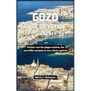 Hammons, Melvin L. GOZO Guide de voyage 2025: Chemin vers des plages cachées, des merveilles antiques et une culture agricole Hammons, Melvin L. GOZO Guide de voyage 2025: Chemin vers des plages cachées, des merveilles antiques et une culture agricole