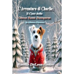 DeLeon Godoy, Roselia L'Avventura di Charlie: Il Caso della Giacca Rossa Scomparsa: Un Mistero d' Inverno DeLeon Godoy, Roselia L'Avventura di Charlie: Il Caso della Giacca Rossa Scomparsa: Un Mistero d' Inverno