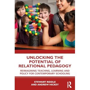 Riddle, Stewart Unlocking the Potential of Relational Pedagogy: Reimagining Teaching, Learning and Policy for Contemporary Schooling Riddle, Stewart Unlocking the Potential of Relational Pedagogy: Reimagining Teaching, Learning and Policy for Contemporary Schooling