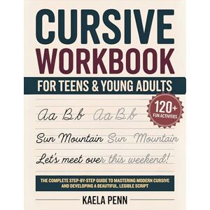 Kaela Penn Cursive Workbook for Teens & Young Adults: The Complete Step-by-Step Guide to Mastering Modern Cursive, Improving Your Penmanship, and Developing a Beautiful, Legible Script Kaela Penn Cursive Workbook for Teens & Young Adults: The Complete Step-by-Step Guide to Mastering Modern Cursive, Improving Your Penmanship, and Developing a Beautiful, Legible Script