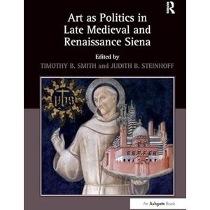 Art as Politics in Late Medieval and Renaissance Siena Art as Politics in Late Medieval and Renaissance Siena