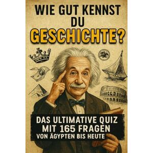 Kröger, Vanessa Wie gut kennst du Geschichte? Das ultimative Quiz mit 165 Fragen von Ägypten bis heute Beliebtes Geschenk zu Weihnachten, Geburtstag und mehr Kröger, Vanessa Wie gut kennst du Geschichte? Das ultimative Quiz mit 165 Fragen von Ägypten bis heute Beliebtes Geschenk zu Weihnachten, Geburtstag und mehr