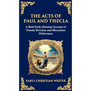 Early Christian Writer, Anonymous The Acts of Paul and Thecla: A Timeless Tale of Faith, Courage, and Devotion (Deluxe Hardbound Edition): 129 (Library of Alexandria) Early Christian Writer, Anonymous The Acts of Paul and Thecla: A Timeless Tale of Faith, Courage, and Devotion (Deluxe Hardbound Edition): 129 (Library of Alexandria)
