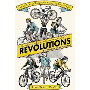 Ross, Hannah Revolutions: How Women Changed the World on Two Wheels Ross, Hannah Revolutions: How Women Changed the World on Two Wheels