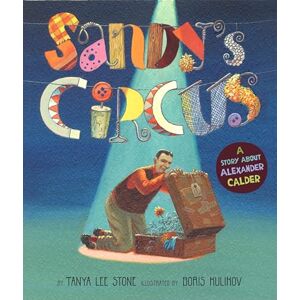 Lee Sandy's Circus: A Story About Alexander Calder Lee Sandy's Circus: A Story About Alexander Calder