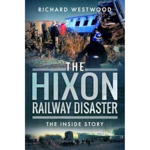 Westwood, Richard The Hixon Railway Disaster: The Inside Story Westwood, Richard The Hixon Railway Disaster: The Inside Story