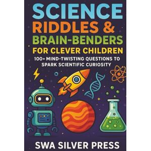 Press, SWA Silver Science Riddles & Brain-Benders for Clever Children: 350 Fun Mind Twisting Challenges to Spark Scientific Curiosity, Boost Problem-Solving Skills, and Inspire Young Innovators Ages 8–13 Press, SWA Silver Science Riddles & Brain-Benders for Clever Children: 350 Fun Mind Twisting Challenges to Spark Scientific Curiosity, Boost Problem-Solving Skills, and Inspire Young Innovators Ages 8–13