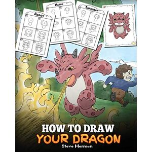 Herman, Steve How to Draw Your Dragon: Learn How to Draw Cute Dragons with Different Emotions. A Fun and Easy Step by Step Guide To Draw Dragons for Kids (My Dragon Books Drawing) Herman, Steve How to Draw Your Dragon: Learn How to Draw Cute Dragons with Different Emotions. A Fun and Easy Step by Step Guide To Draw Dragons for Kids (My Dragon Books Drawing)