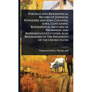 Portrait and Biographical Record of Johnson, Poweshiek and Iowa Counties, Iowa. Containing Biographical Sketches of Prominent and Representative ... of the Presidents of the United States Portrait and Biographical Record of Johnson, Poweshiek and Iowa Counties, Iowa. Containing Biographical Sketches of Prominent and Representative ... of the Presidents of the United States