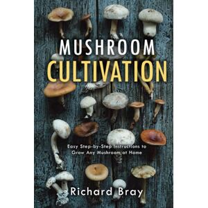 Bray, Richard Mushroom Cultivation: 12 Ways to Become the MacGyver of Mushrooms (Urban Homesteading) Bray, Richard Mushroom Cultivation: 12 Ways to Become the MacGyver of Mushrooms (Urban Homesteading)