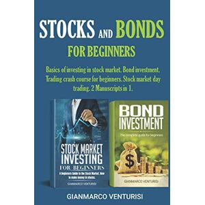Venturisi, Gianmarco Stocks and Bonds for Beginners: Basics of investing in stock market. Bond investment. Trading crash course for beginners. Stock market day trading. 2 Manuscripts in 1. Venturisi, Gianmarco Stocks and Bonds for Beginners: Basics of investing in stock market. Bond investment. Trading crash course for beginners. Stock market day trading. 2 Manuscripts in 1.