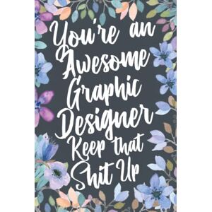 Humor, Swapchops Profession You're An Awesome Graphic Designer Keep That Shit Up: Funny Joke Appreciation & Encouragement Gift Idea for Graphic Designers. Thank You Gag Notebook Journal & Sketch Diary Present. Humor, Swapchops Profession You're An Awesome Graphic Designer Keep That Shit Up: Funny Joke Appreciation & Encouragement Gift Idea for Graphic Designers. Thank You Gag Notebook Journal & Sketch Diary Present.