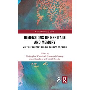 Dimensions of Heritage and Memory: Multiple Europes and the Politics of Crisis (Critical Heritages of Europe) Dimensions of Heritage and Memory: Multiple Europes and the Politics of Crisis (Critical Heritages of Europe)