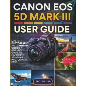 DECKER, LEROY CANON EOS 5D MARK III USER GUIDE DECKER, LEROY CANON EOS 5D MARK III USER GUIDE