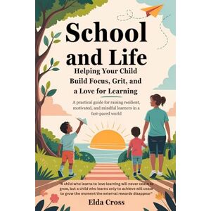Cross School and Life: Helping Your Child Build Focus, Grit, and a Love for Learning: 3 Cross School and Life: Helping Your Child Build Focus, Grit, and a Love for Learning: 3