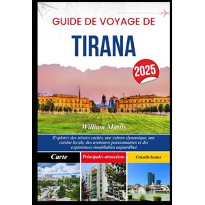 Mattis, William GUIDE DE VOYAGE DE TIRANA 2025: Explorez des trésors cachés, une culture dynamique, une cuisine locale, des aventures passionnantes et des expériences inoubliables aujourd'hui Mattis, William GUIDE DE VOYAGE DE TIRANA 2025: Explorez des trésors cachés, une culture dynamique, une cuisine locale, des aventures passionnantes et des expériences inoubliables aujourd'hui