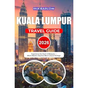 BARLOW, MIA KUALA LUMPUR TRAVEL GUIDE 2026: Experience the Heart of Malaysia Where Modern Skylines Meet Cultural Heritage BARLOW, MIA KUALA LUMPUR TRAVEL GUIDE 2026: Experience the Heart of Malaysia Where Modern Skylines Meet Cultural Heritage