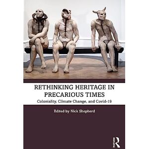 Rethinking Heritage in Precarious Times: Coloniality, Climate Change, and Covid-19 Rethinking Heritage in Precarious Times: Coloniality, Climate Change, and Covid-19